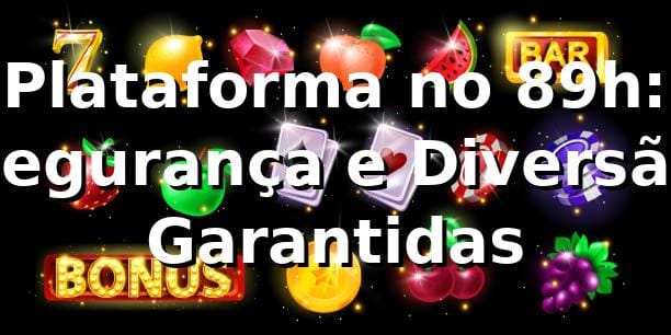 Plataforma no 89h: Segurança e Diversão Garantidas ⭐